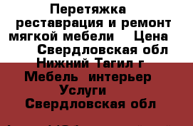 Перетяжка , реставрация и ремонт мягкой мебели. › Цена ­ 300 - Свердловская обл., Нижний Тагил г. Мебель, интерьер » Услуги   . Свердловская обл.